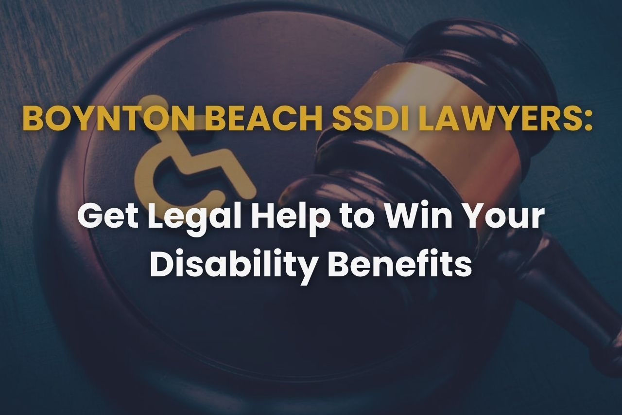 Boynton Beach SSDI Lawyers: Get Legal Help to Win Your Disability Benefits