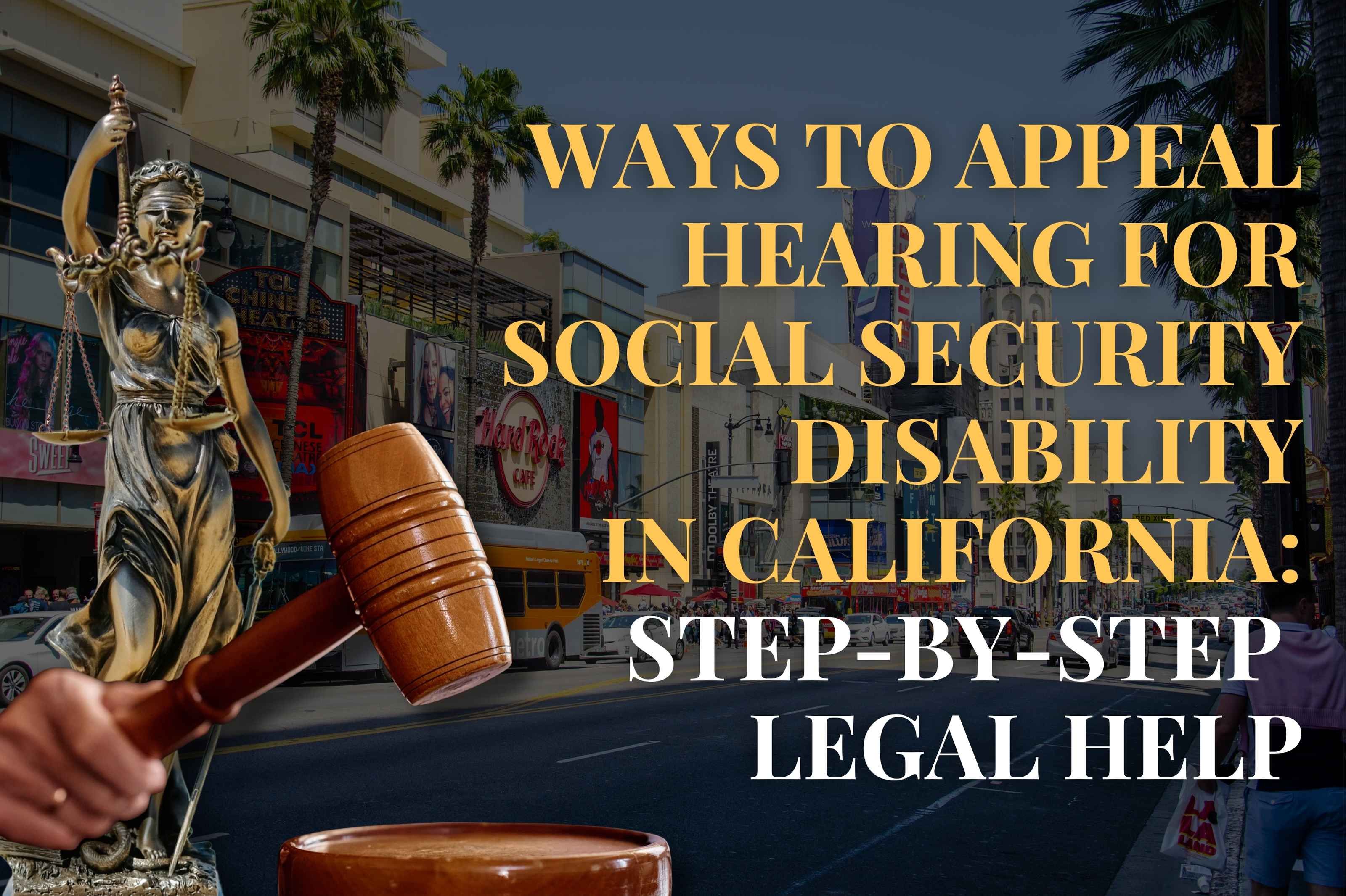 Ways to Appeal Hearing for Social Security Disability in California: Step-by-Step  Legal Help
