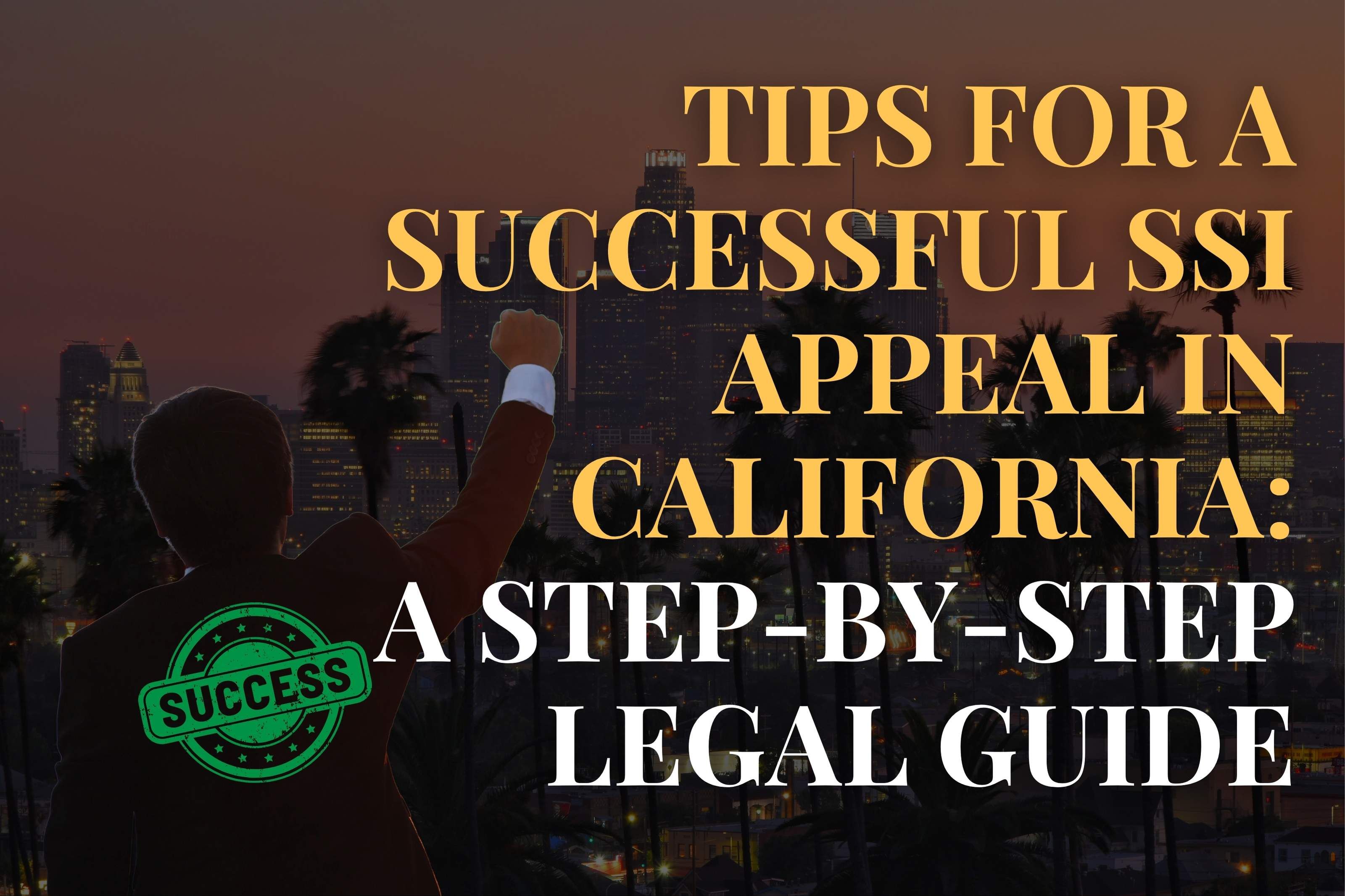 Tips for a Successful SSI Appeal in California: A Step-by-Step Legal Guide