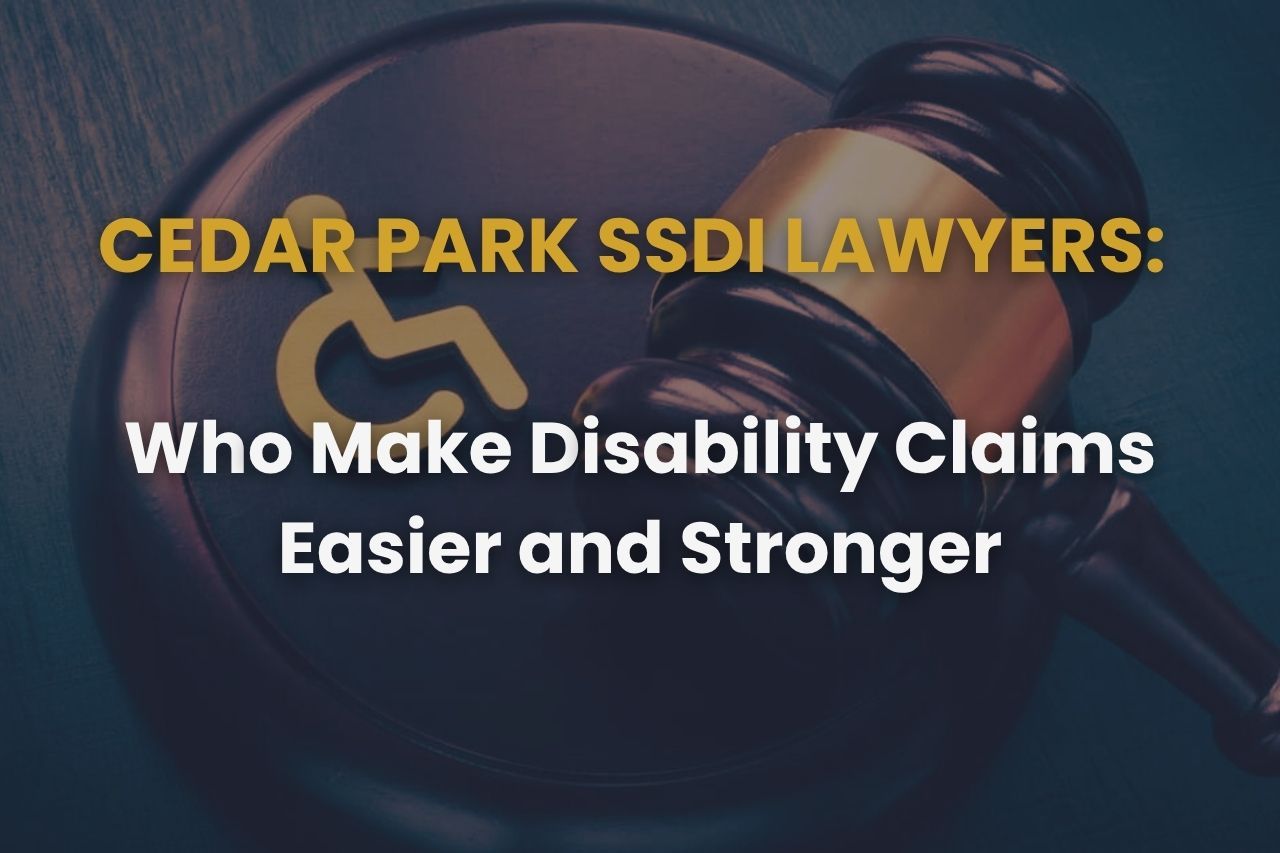 Cedar Park SSDI Lawyers Who Make Disability Claims Easier and Stronger