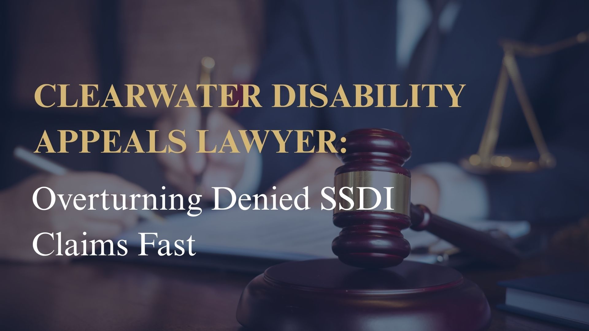 Clearwater Disability Appeals Lawyer: Overturning Denied SSDI Claims Fast