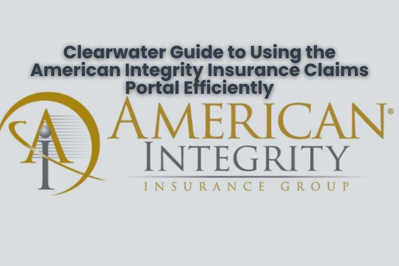 Clearwater Guide to Using the American Integrity Insurance Claims Portal Efficiently