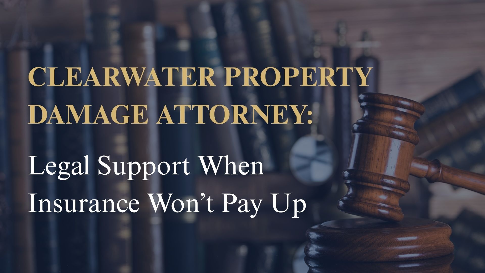 Clearwater Property Damage Attorney: Legal Support When Insurance Won’t Pay Up