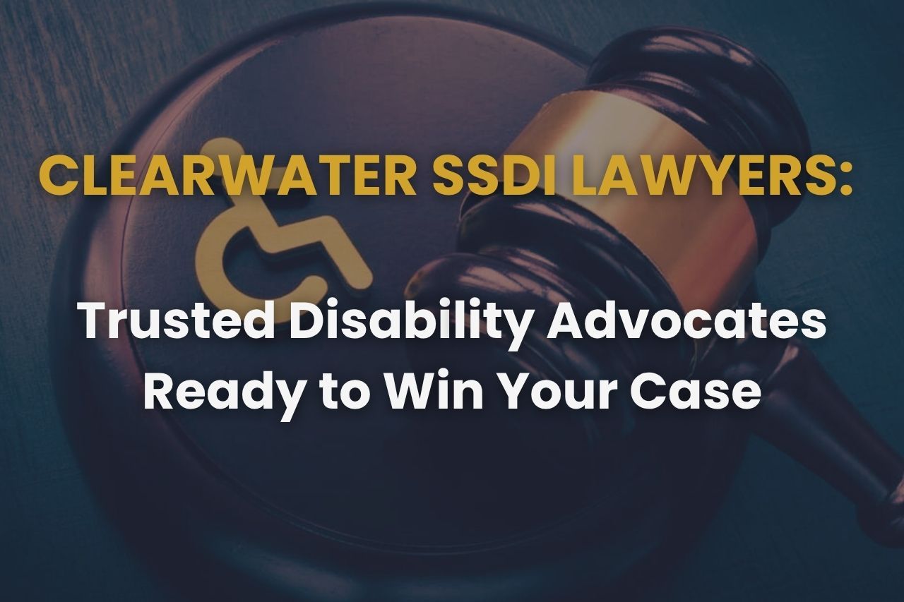 Clearwater SSDI Lawyers: Trusted Disability Advocates Ready to Win Your Case