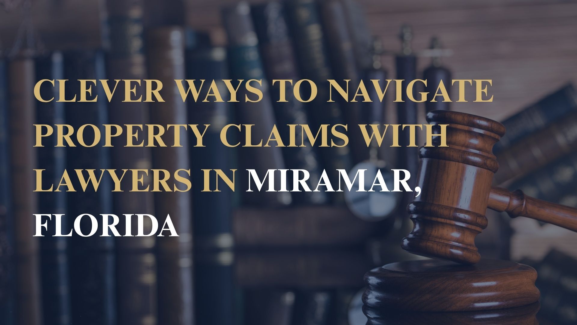 Clever Ways to Navigate Property Claims with Lawyers in Miramar, Florida