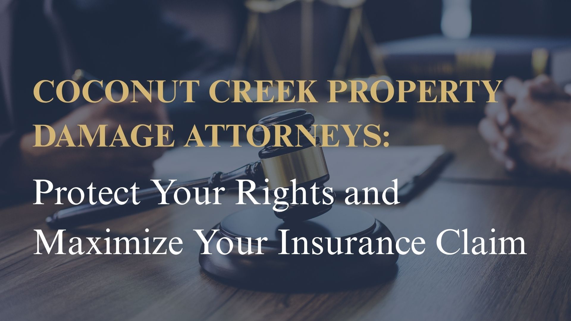 Coconut Creek Property Damage Attorneys: Protect Your Rights and Maximize Your Insurance Claim