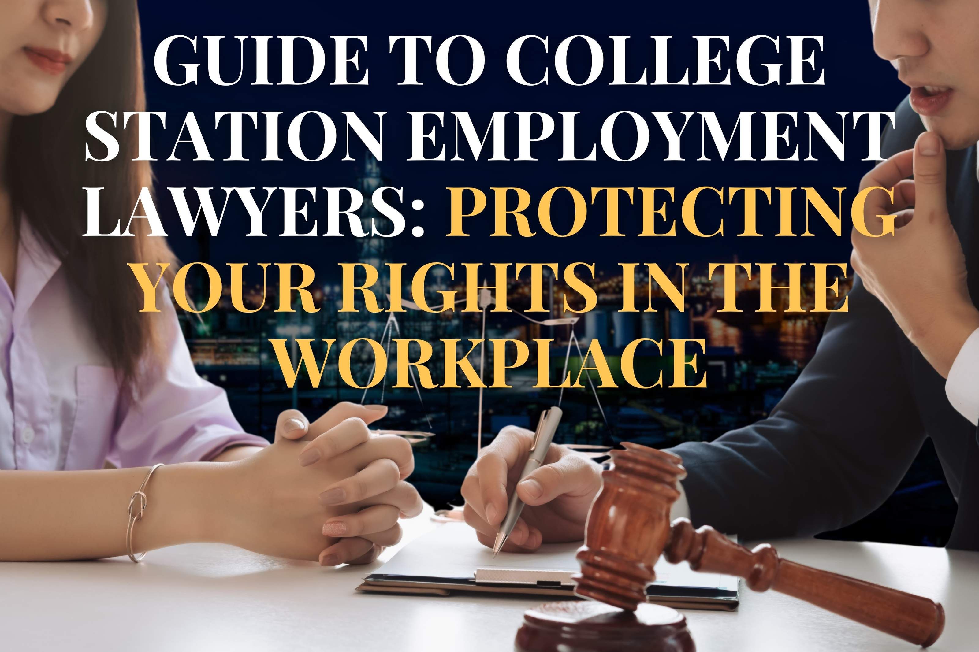 Guide to College Station Employment Lawyers: Protecting Your Rights in the Workplace