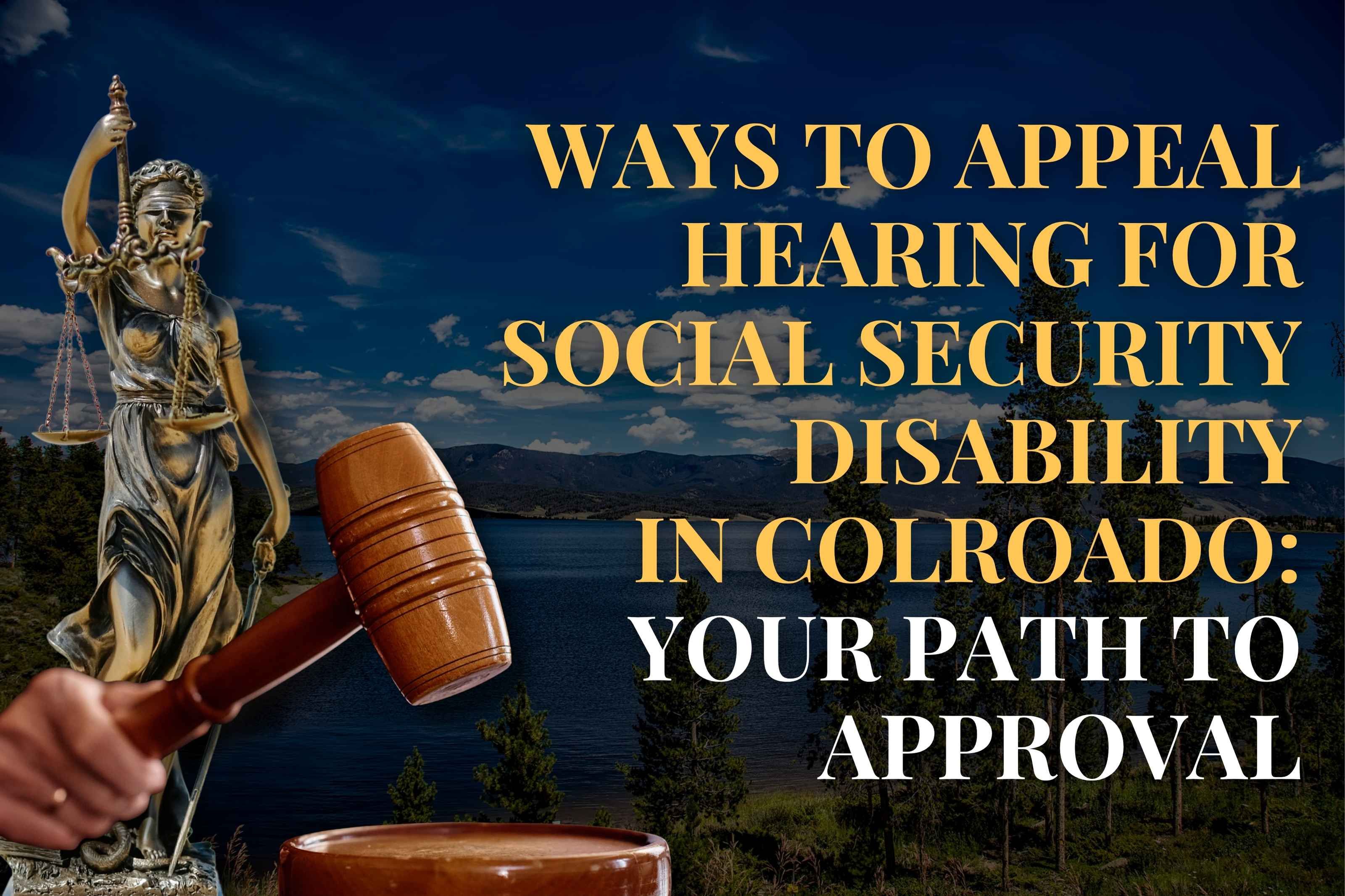 Ways to Appeal Hearing for Social Security Disability in Colorado: Your Path to Approval