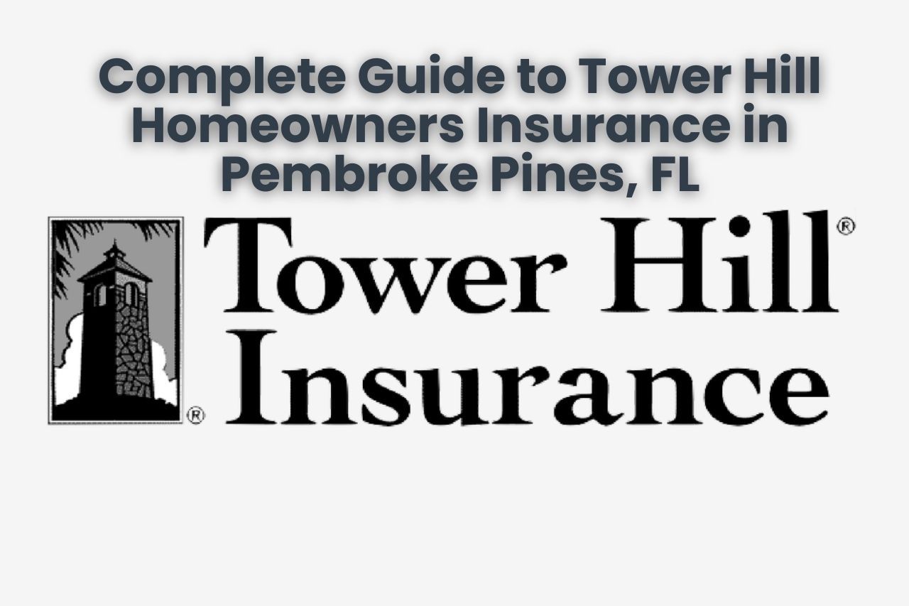 Complete Guide to Tower Hill Homeowners Insurance in Pembroke Pines, FL