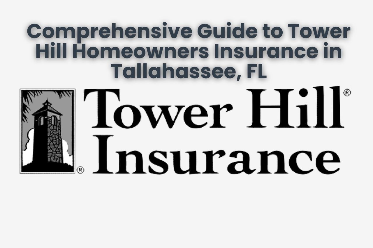 Comprehensive Guide to Tower Hill Homeowners Insurance in Tallahassee, FL