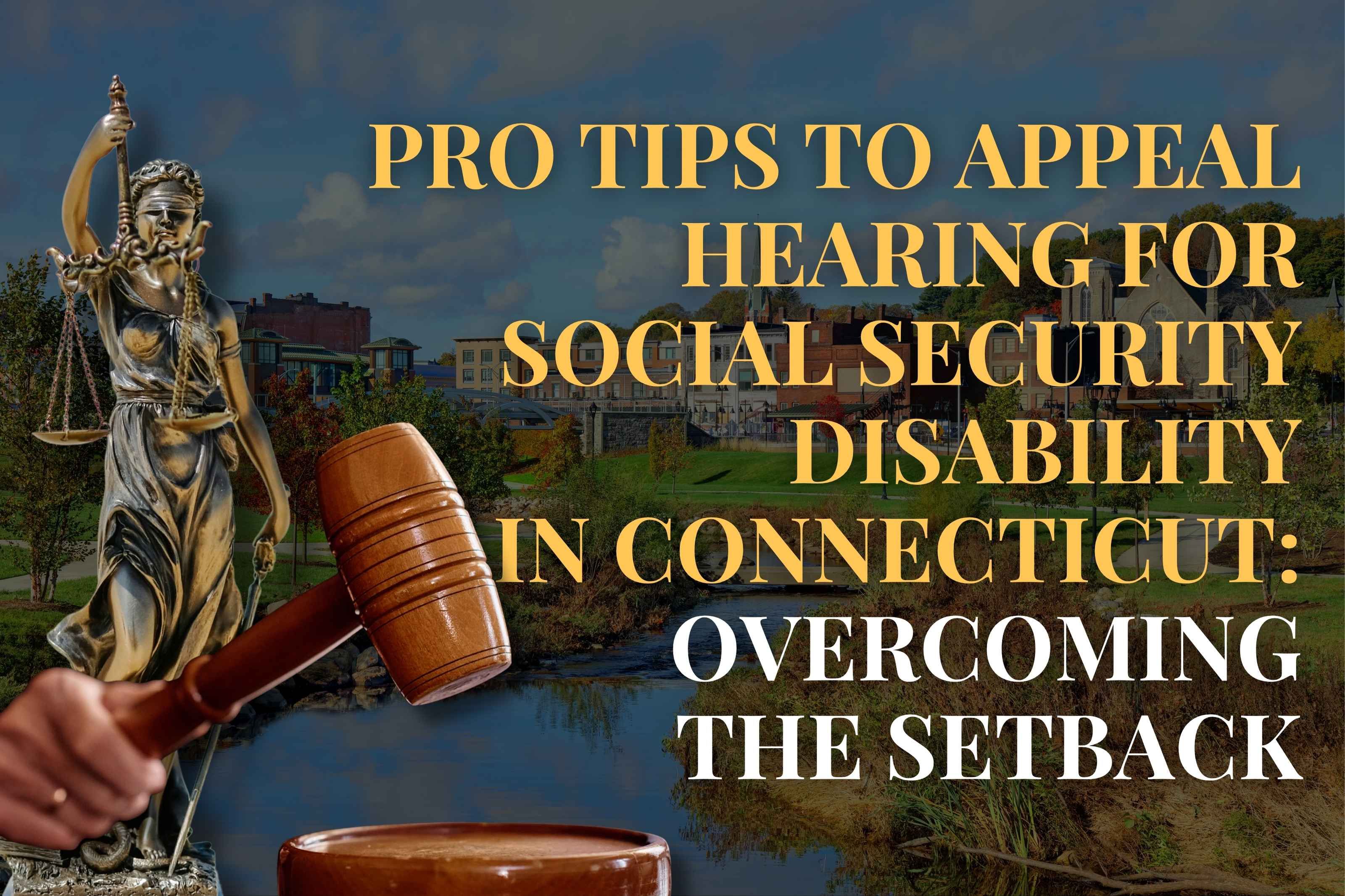 Pro Tips to Appeal Hearing for Social Security Disability  in Connecticut: Overcoming the Setback