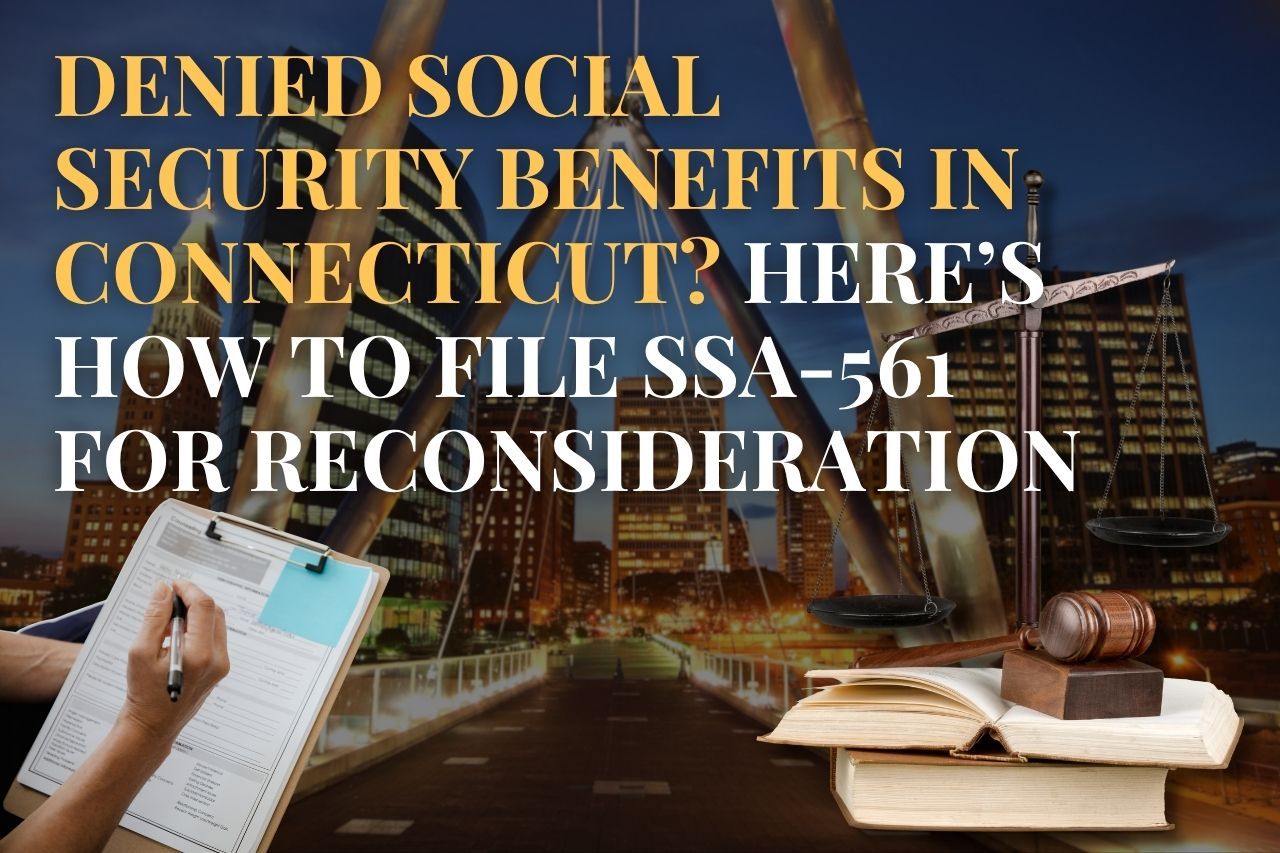 Denied Social Security Benefits in Connecticut? Here’s How to File SSA-561 for Reconsideration