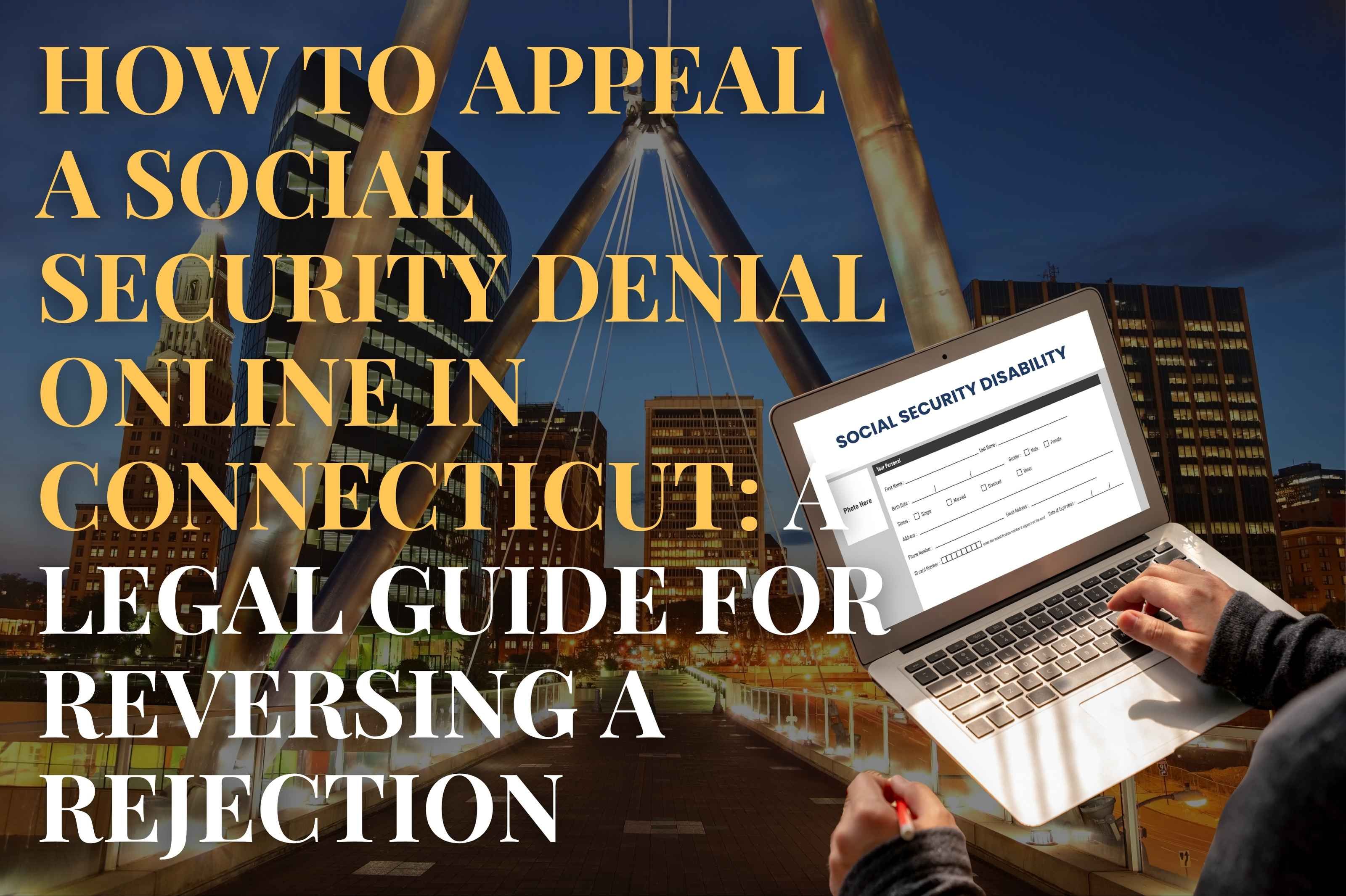 How to Appeal a Social Security Denial Online in Connecticut: A Legal Guide for Reversing a Rejection