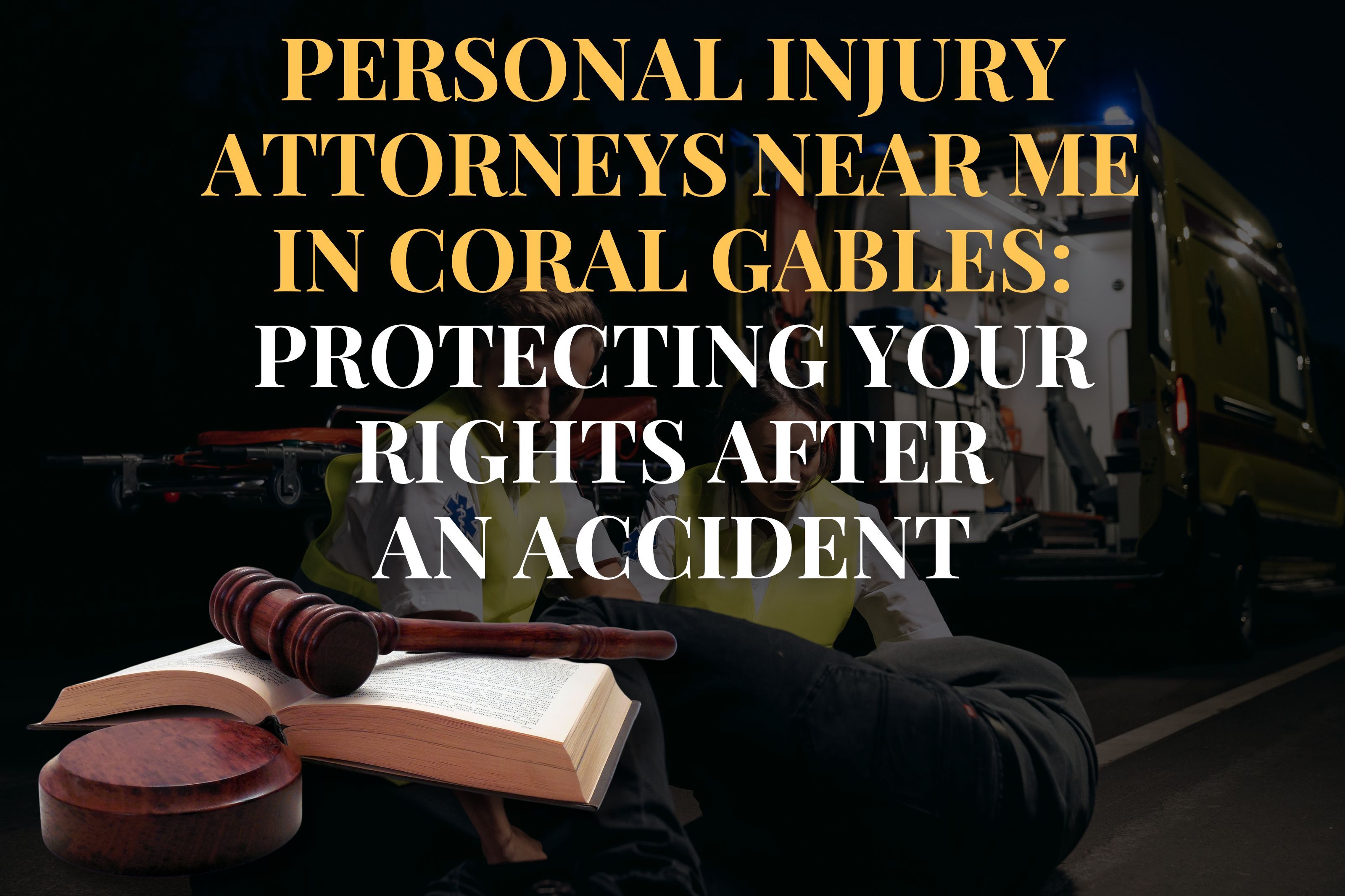 Personal Injury Attorneys Near Me in Coral Gables: Protecting Your Rights After an Accident
