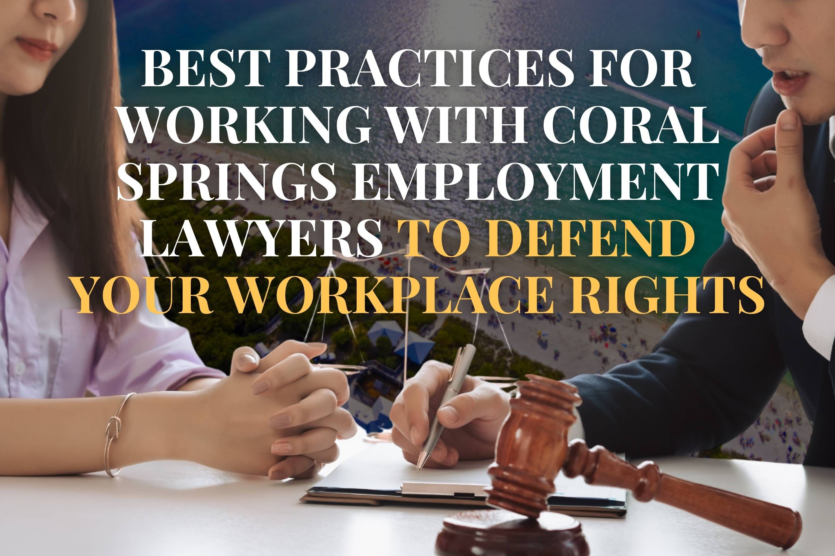 Best Practices for Working with Coral Springs Employment Lawyers to Defend Your Workplace Rights