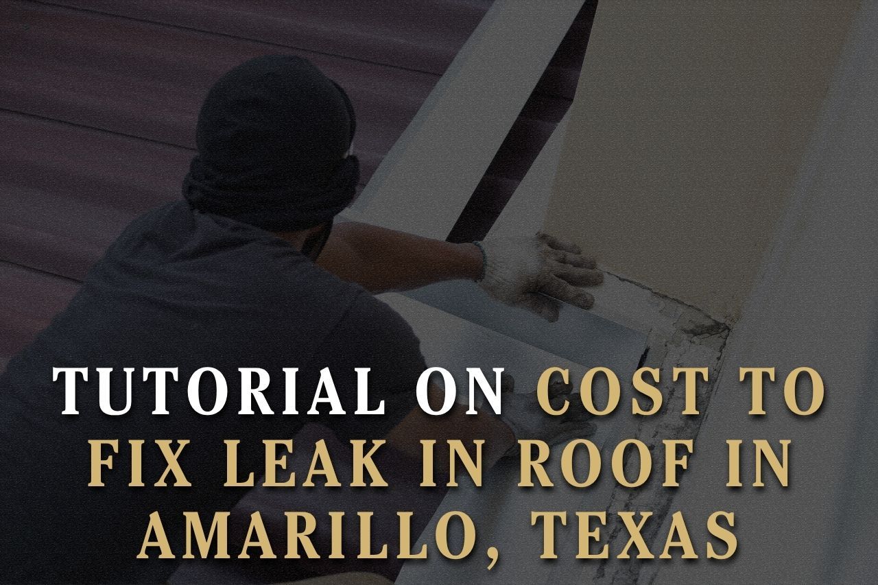 Tutorial on Cost to Fix Leak in Roof in Amarillo, Texas
