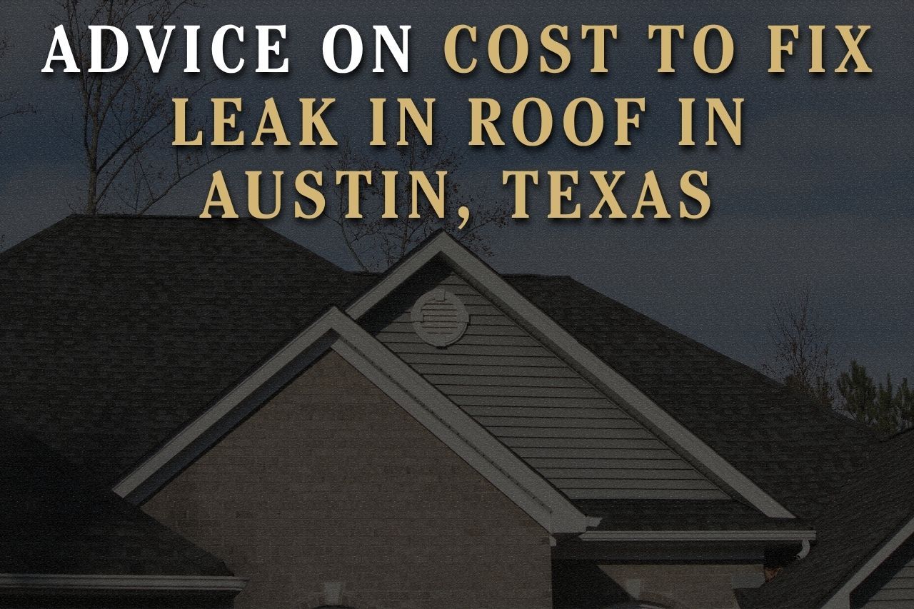 Advice on Cost to Fix Leak in Roof in Austin, Texas