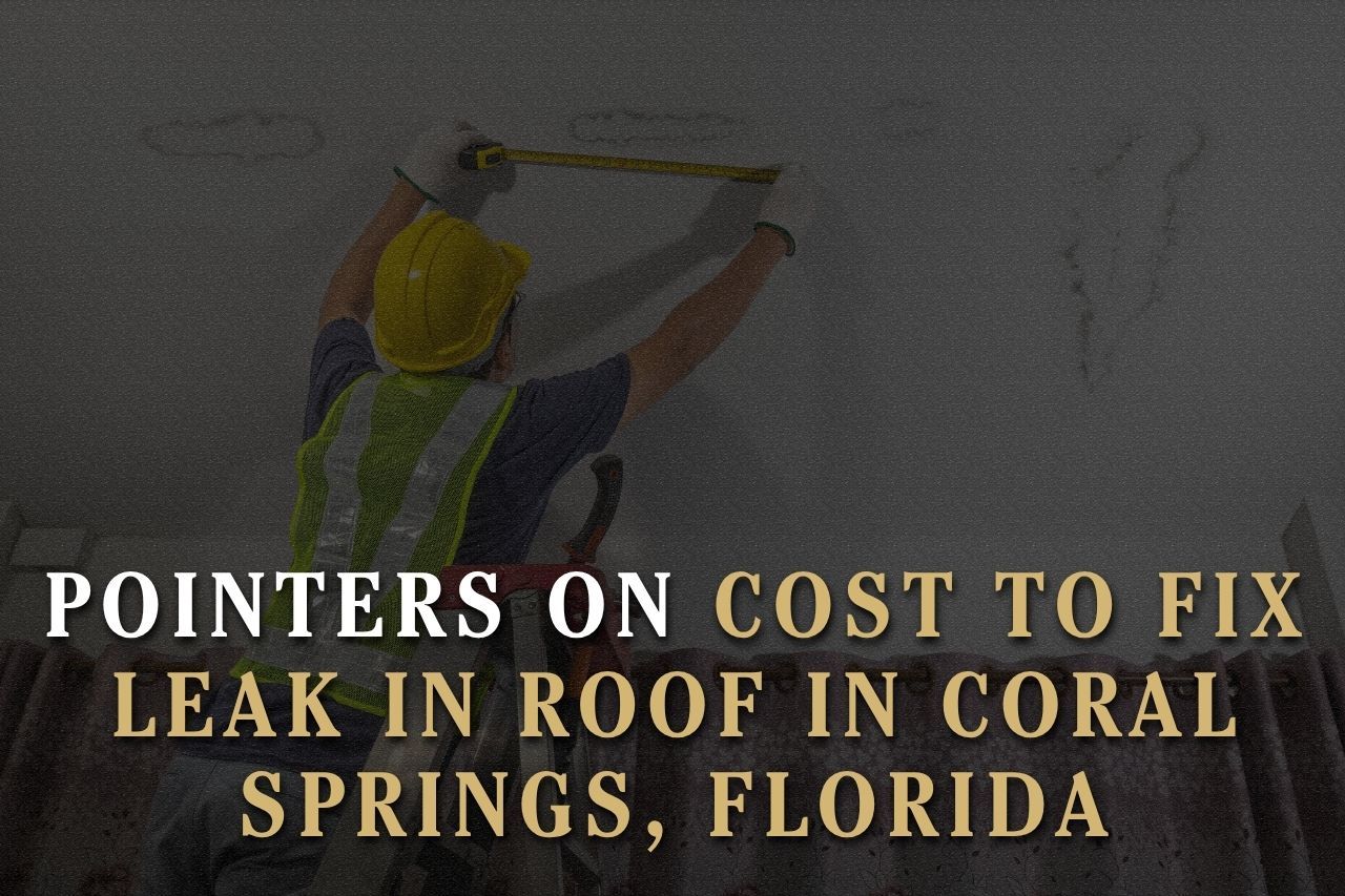 Pointers on Cost to Fix Leak in Roof in Coral Springs, Florida