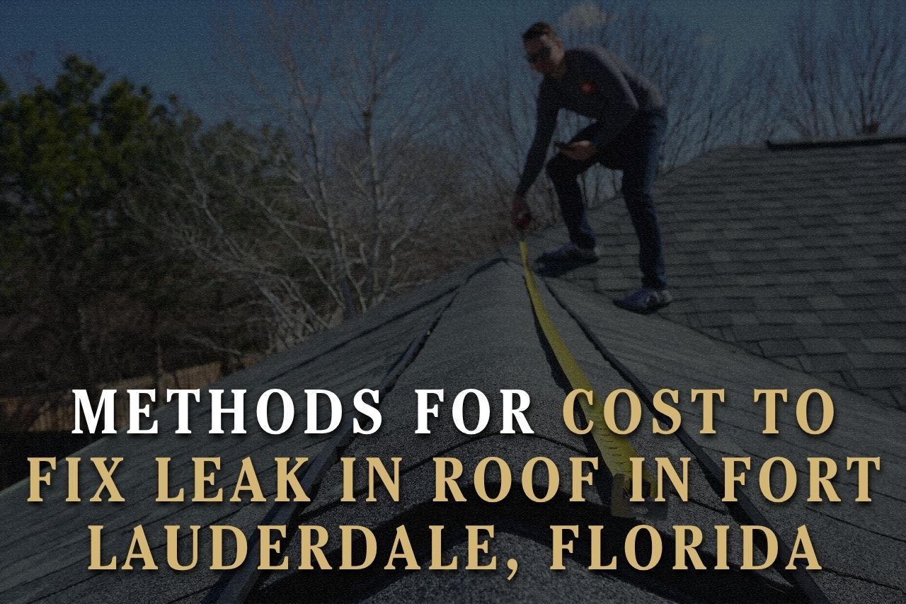 Methods for Cost to Fix Leak in Roof in Fort Lauderdale, Florida