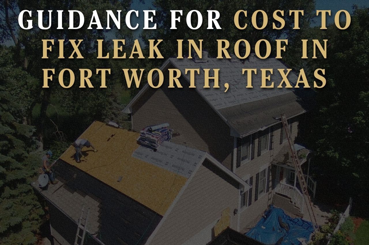 Guidance for Cost to Fix Leak in Roof in Fort Worth, Texas