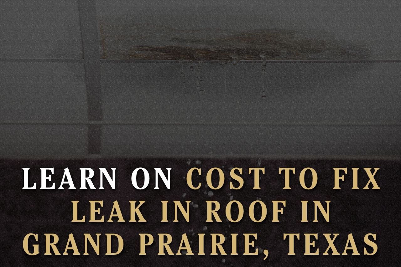 Learn on Cost to Fix Leak in Roof in Grand Prairie, Texas