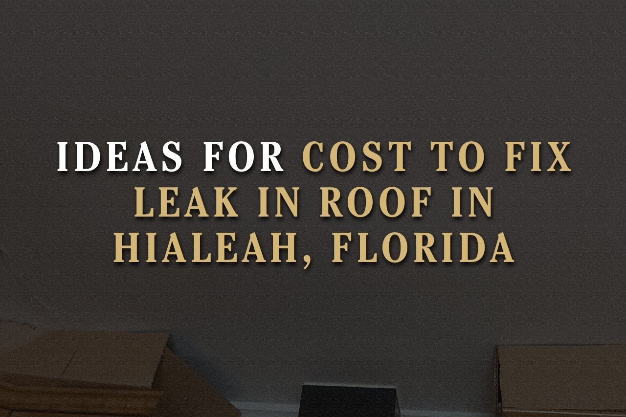 Ideas for Cost to Fix Leak in Roof in Hialeah, Florida