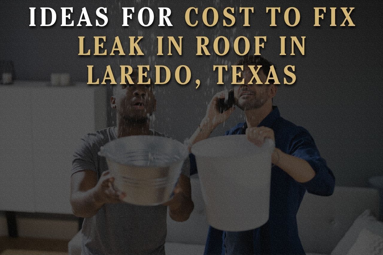 Ideas for Cost to Fix Leak in Roof in Laredo, Texas