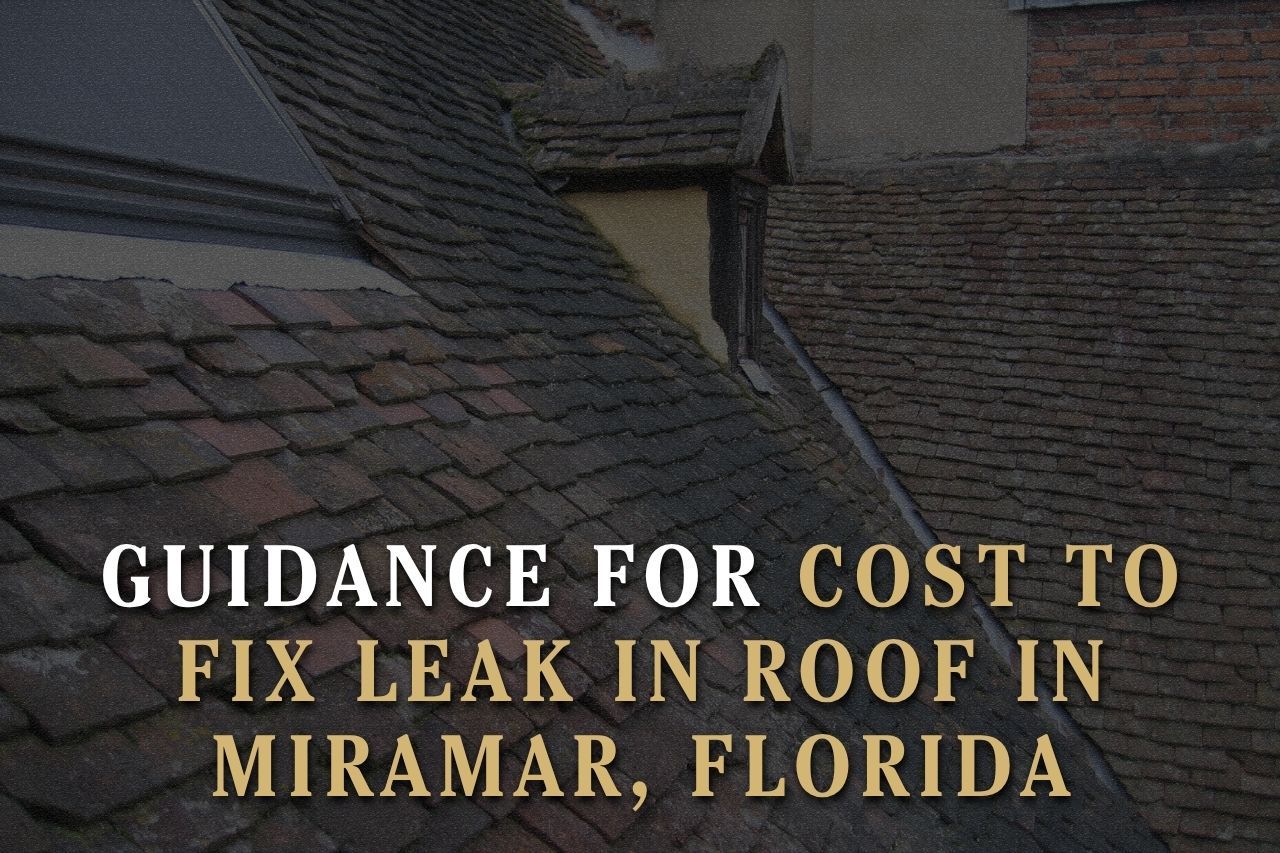 Guidance for Cost to Fix Leak in Roof in Miramar, Florida