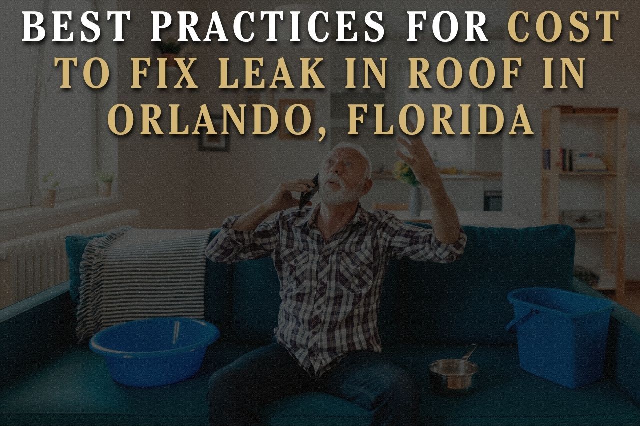 Best Practices for Cost to Fix Leak in Roof in Orlando, Florida