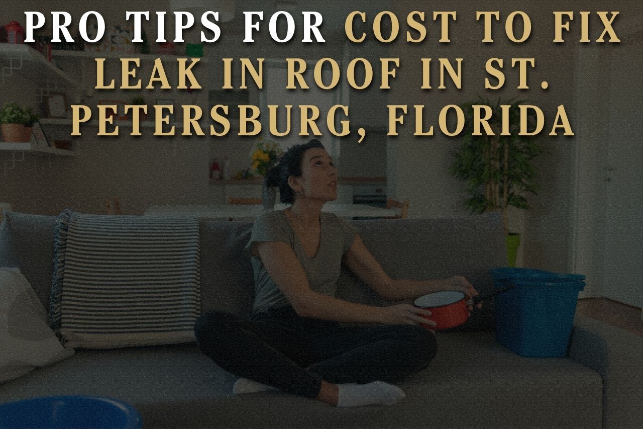 Pro Tips for Cost to Fix Leak in Roof in St. Petersburg, Florida