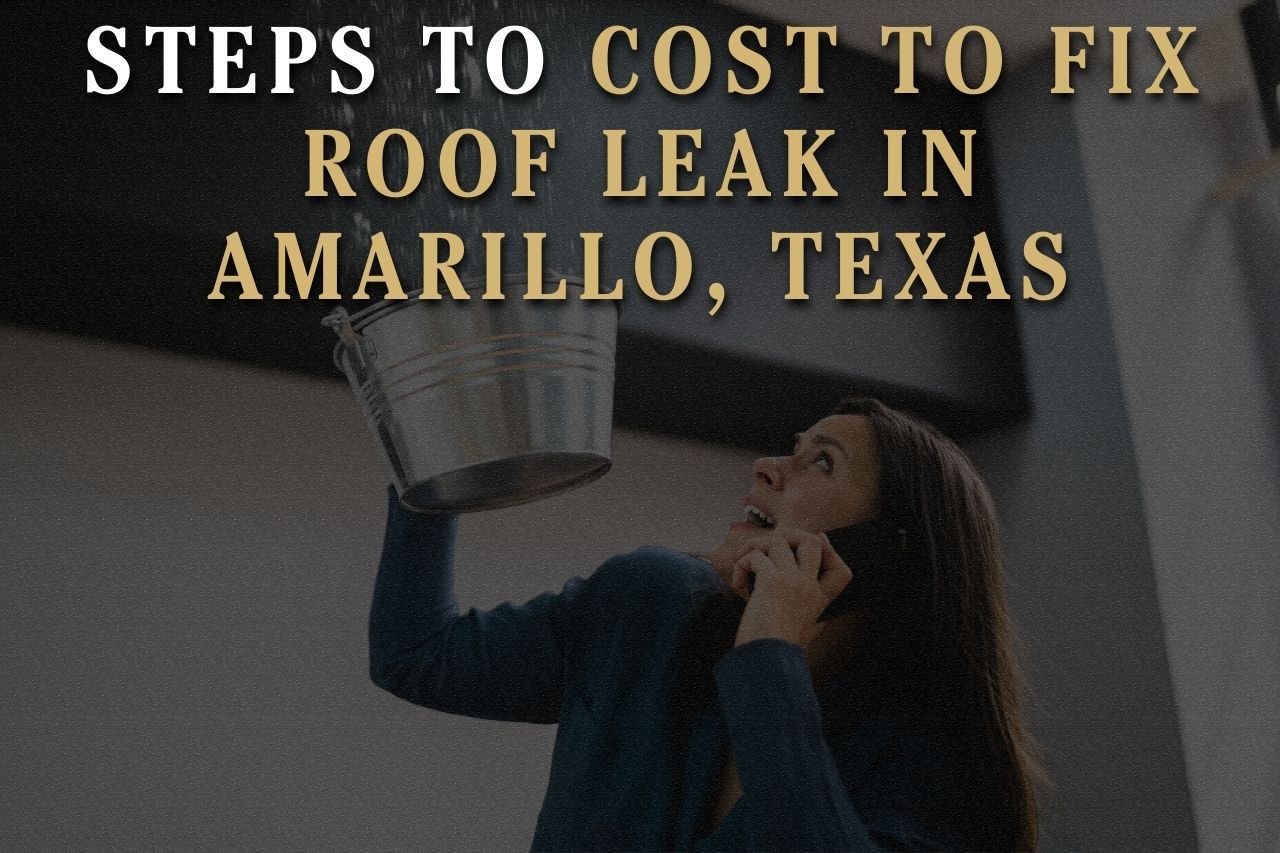 Steps to Cost to Fix Roof Leak in Amarillo, Texas