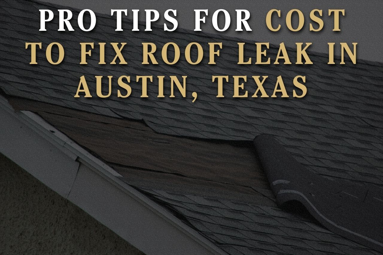 Pro Tips for Cost to Fix Roof Leak in Austin, Texas