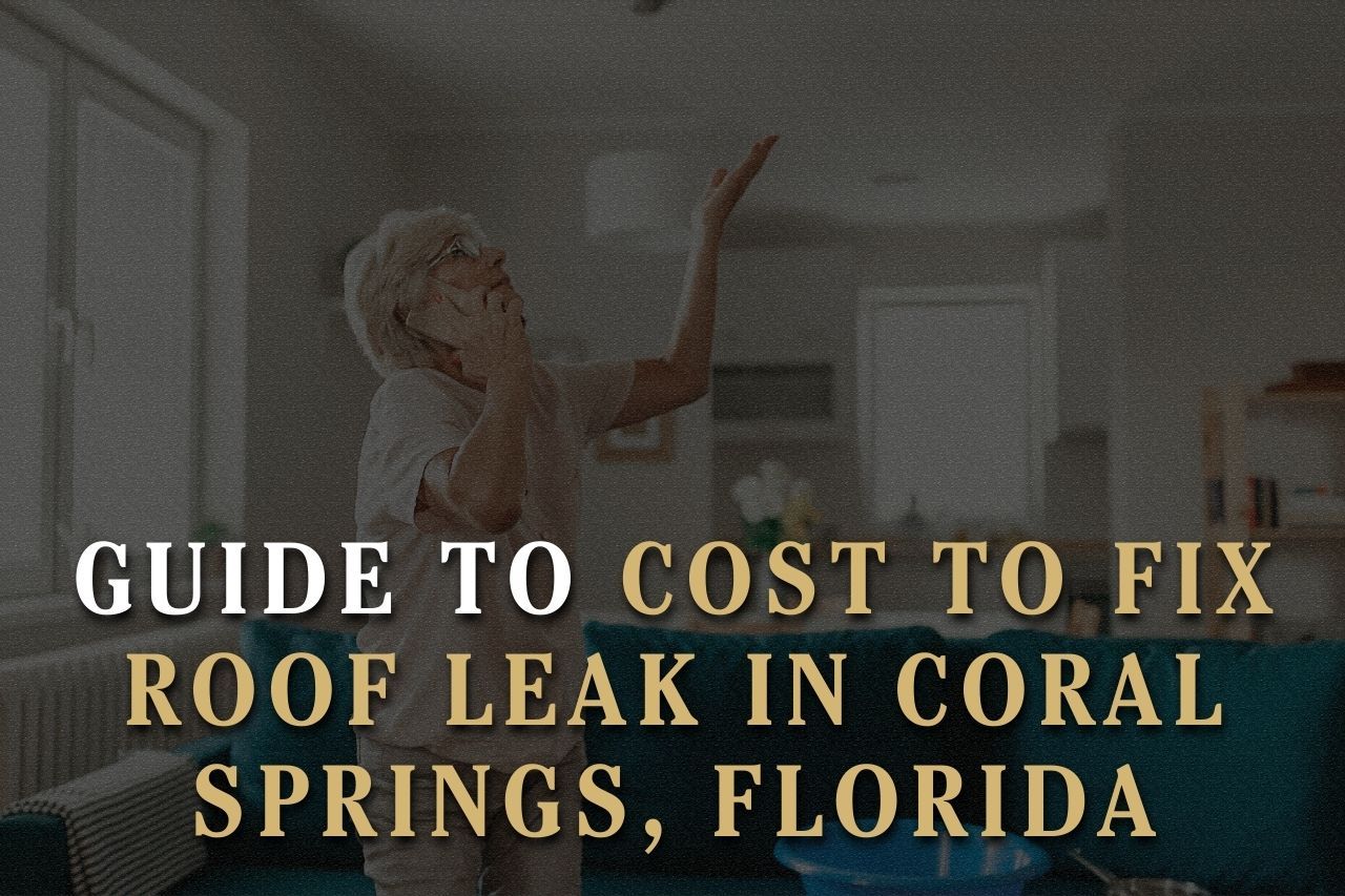 Guide to Cost to Fix Roof Leak in Coral Springs, Florida