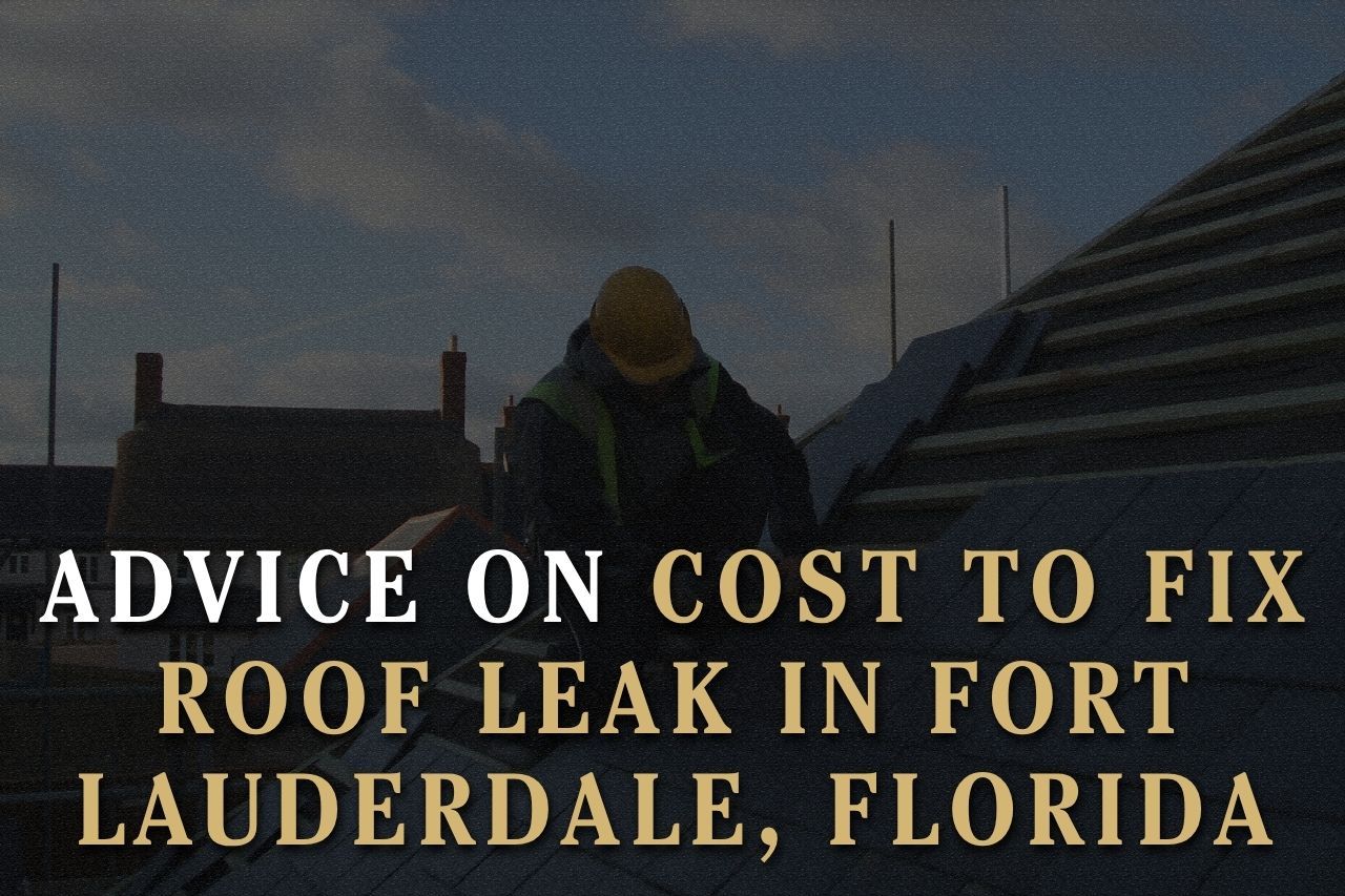 Advice on Cost to Fix Roof Leak in Fort Lauderdale, Florida