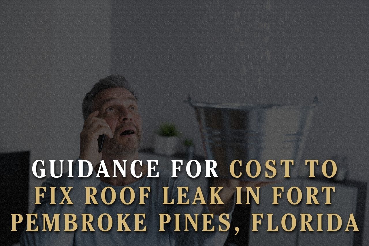 Guidance for Cost to Fix Roof Leak in Fort Pembroke Pines, Florida