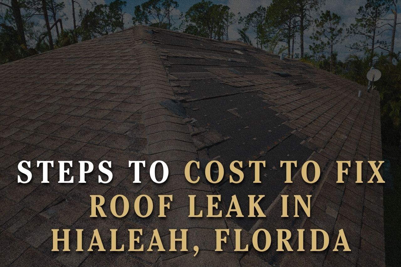 Steps to Cost to Fix Roof Leak in Hialeah, Florida