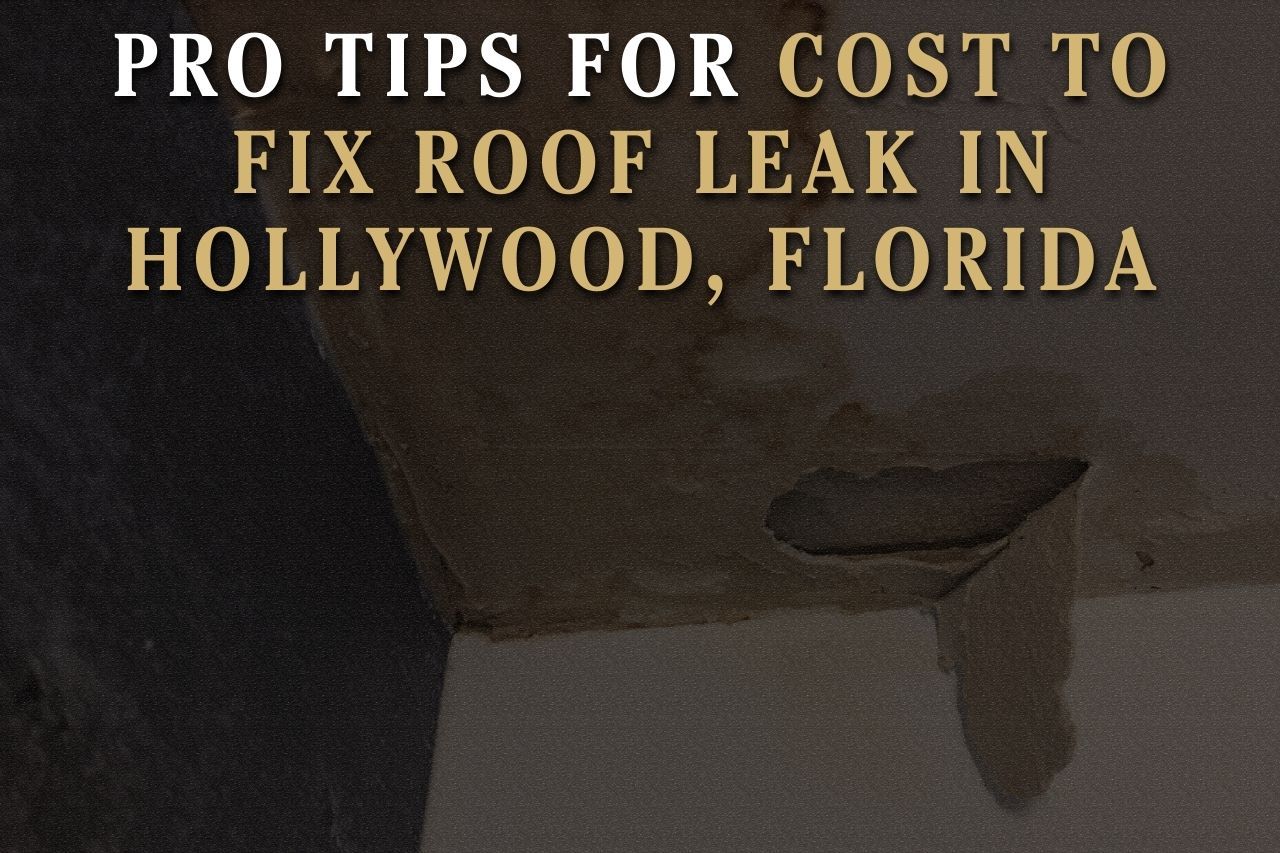 Pro Tips for Cost to Fix Roof Leak in Hollywood, Florida