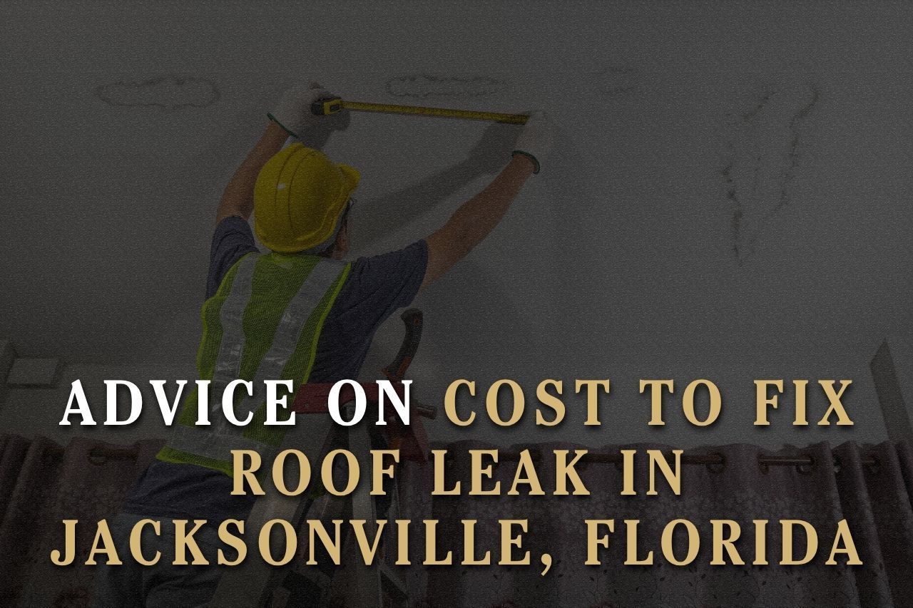 Advice on Cost to Fix Roof Leak in Jacksonville, Florida