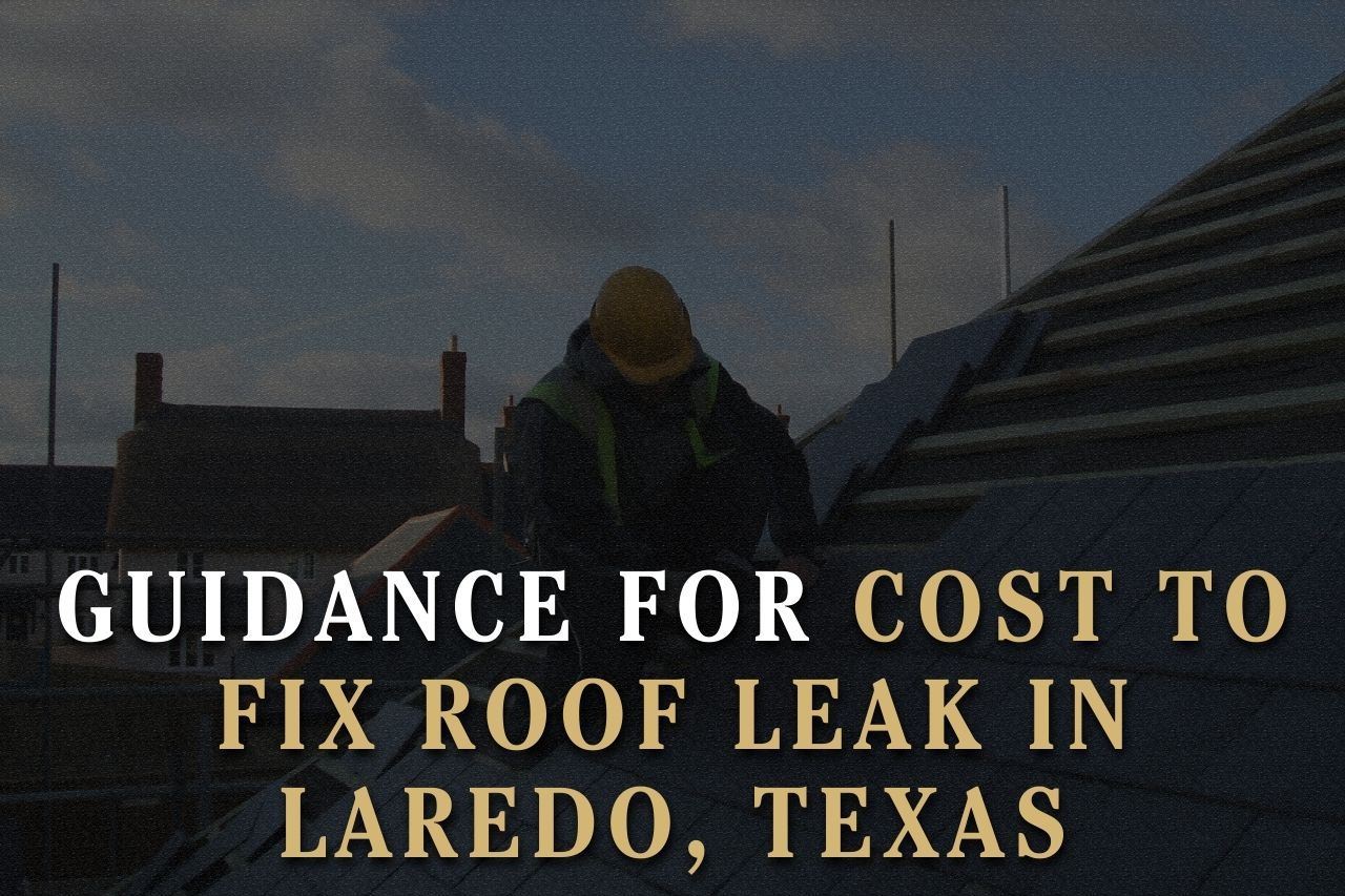Guidance for Cost to Fix Roof Leak in Laredo, Texas