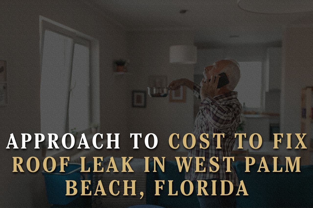 Approach to Cost to Fix Roof Leak in West Palm Beach, Florida