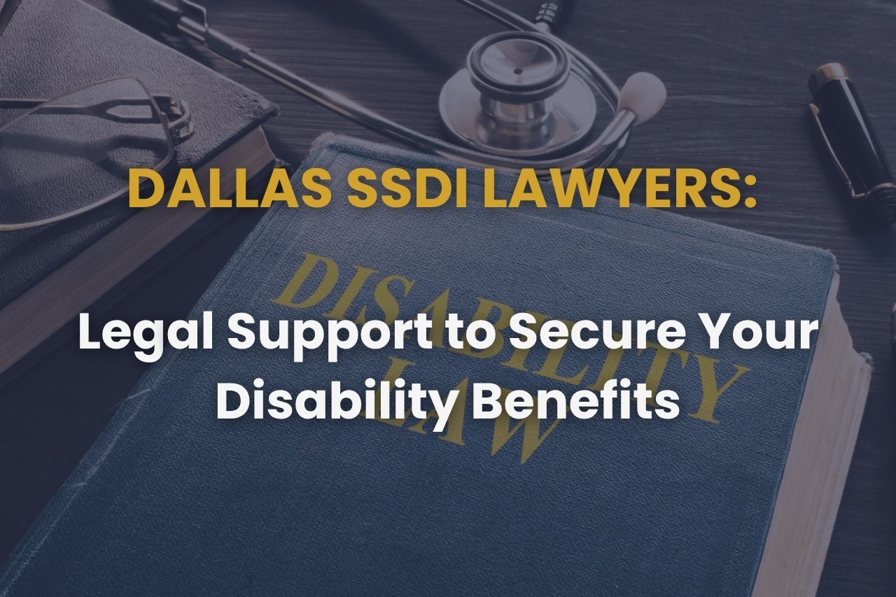 Dallas SSDI Lawyers – Legal Support to Secure Your Disability Benefits