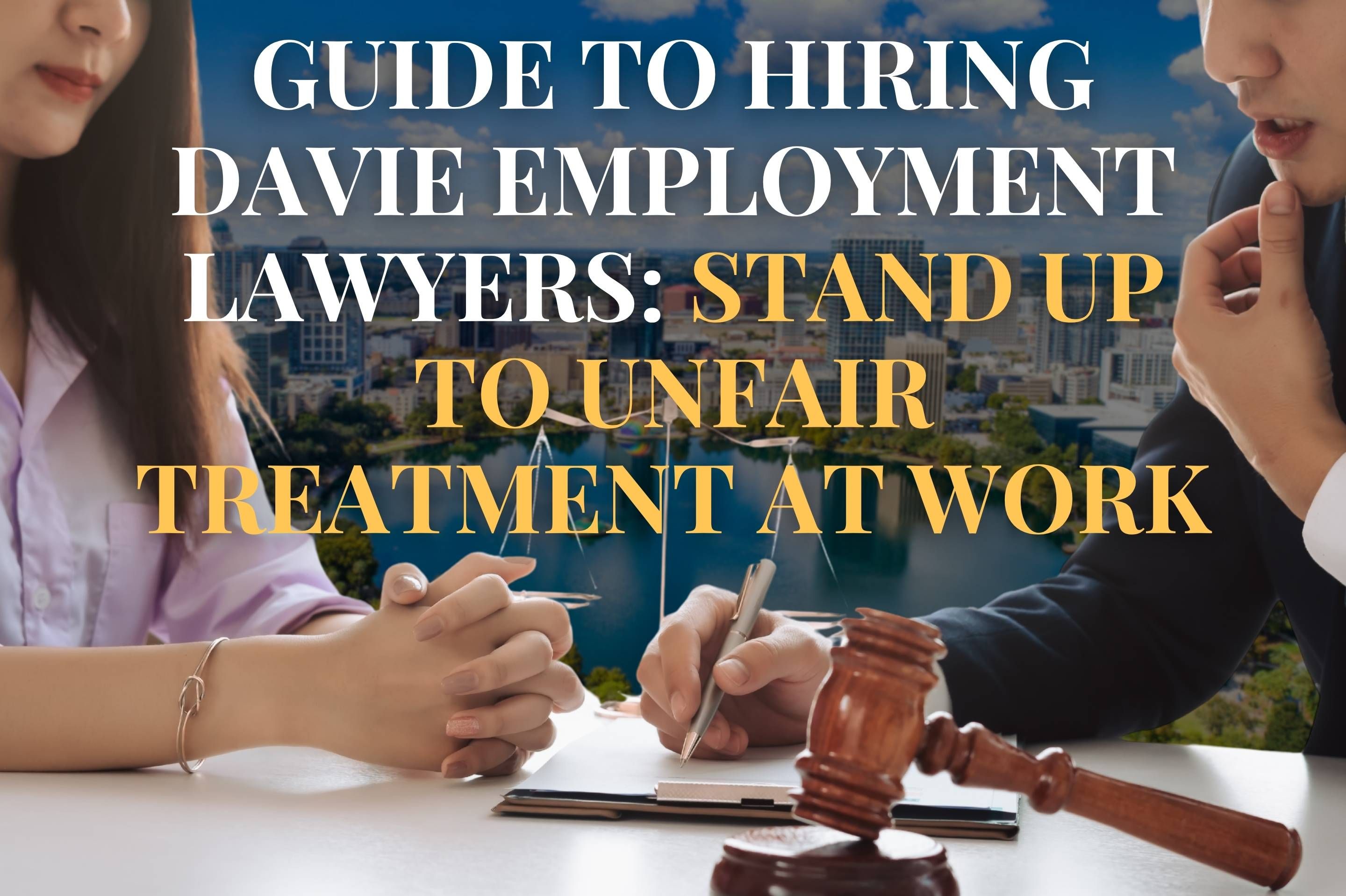 Guide to Hiring Davie Employment Lawyers: Stand Up to Unfair Treatment at Work