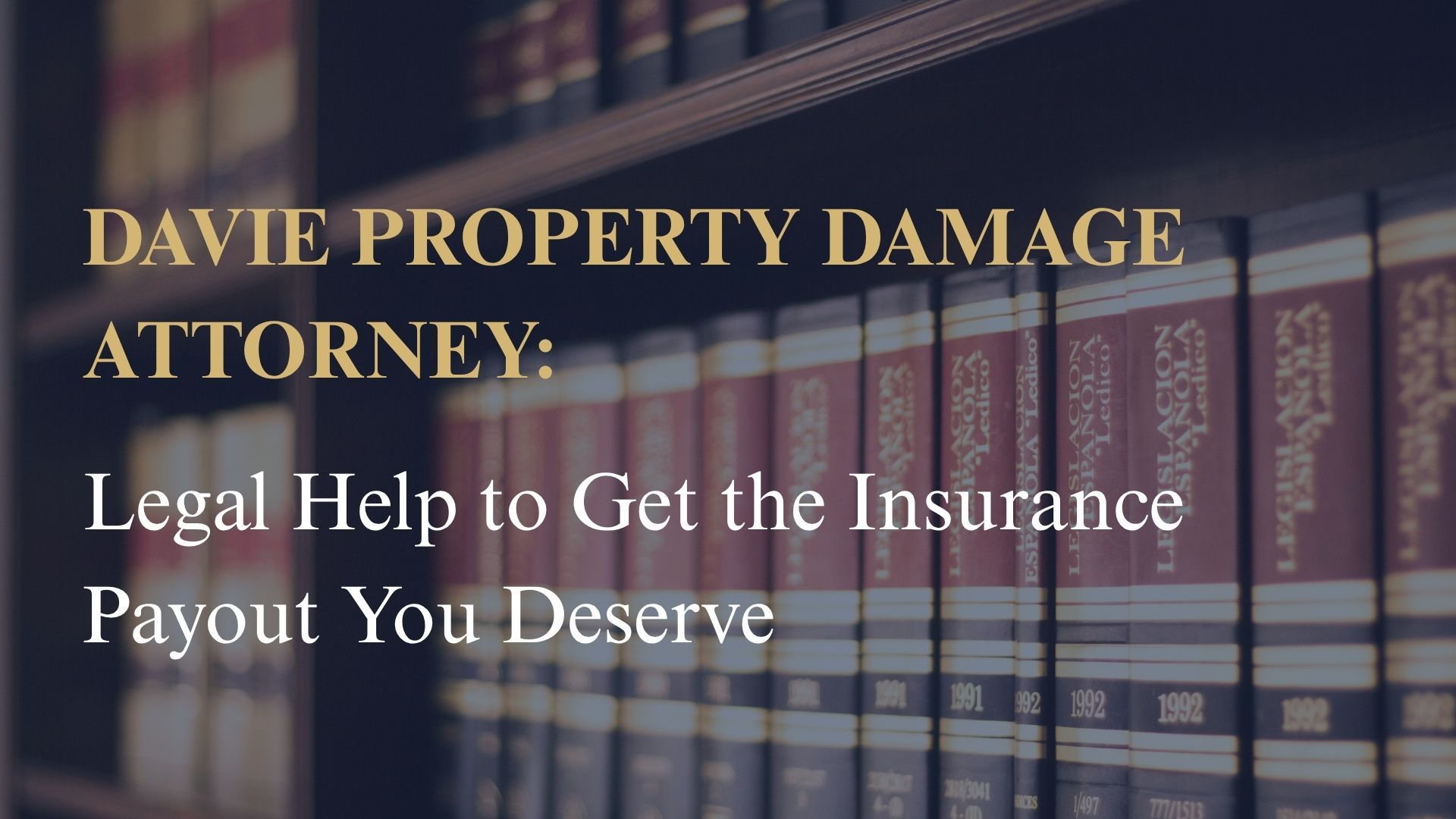Davie Property Damage Attorney: Legal Help to Get the Insurance Payout You Deserve