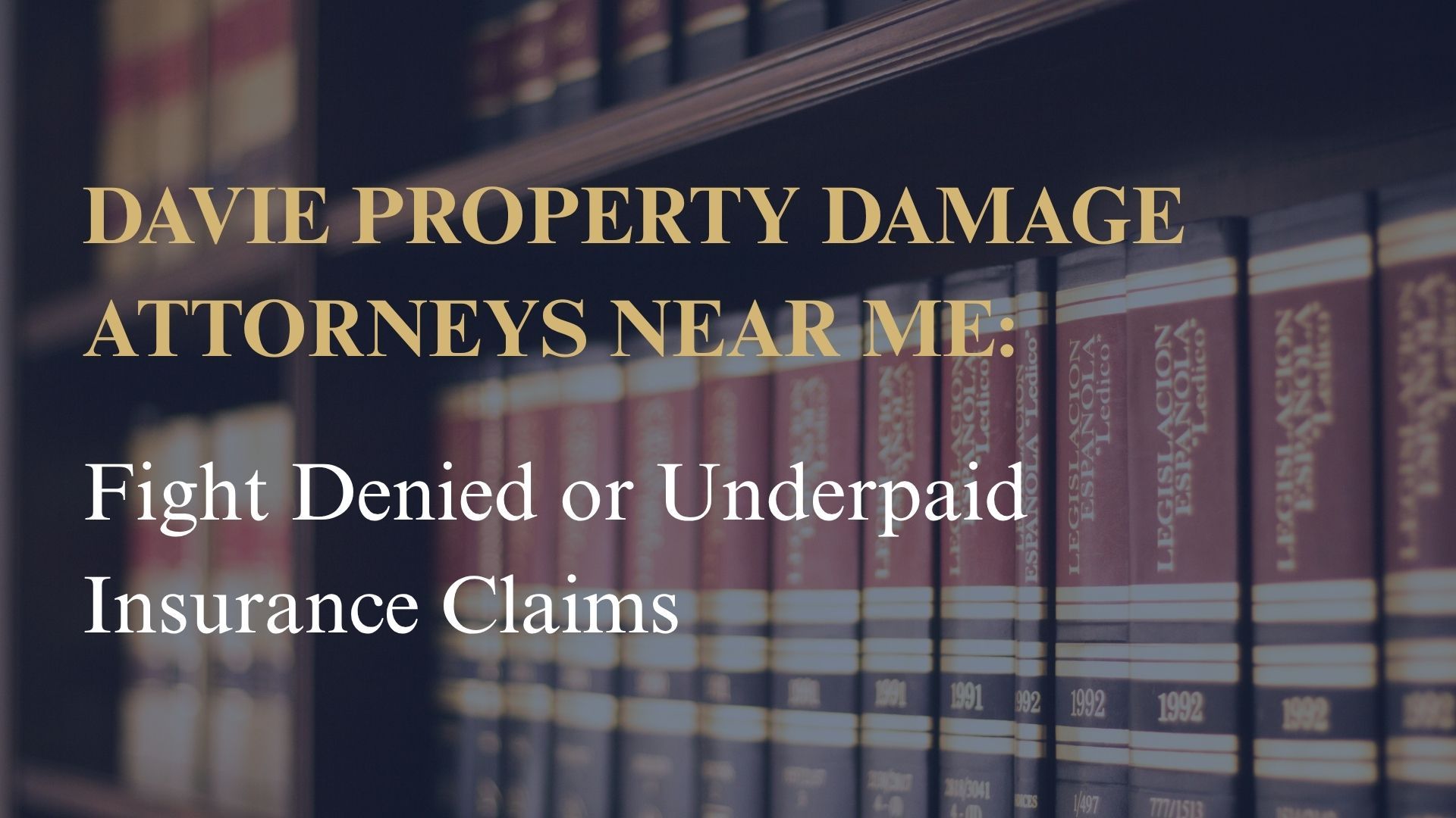 Davie Property Damage Attorneys Near Me: Fight Denied or Underpaid Insurance Claims