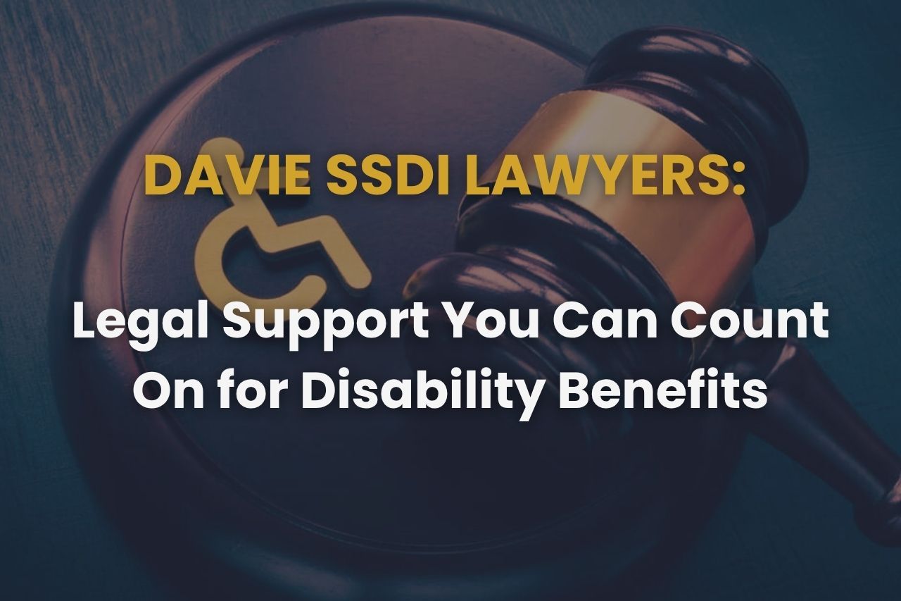 Davie SSDI Lawyers: Legal Support You Can Count On for Disability Benefits