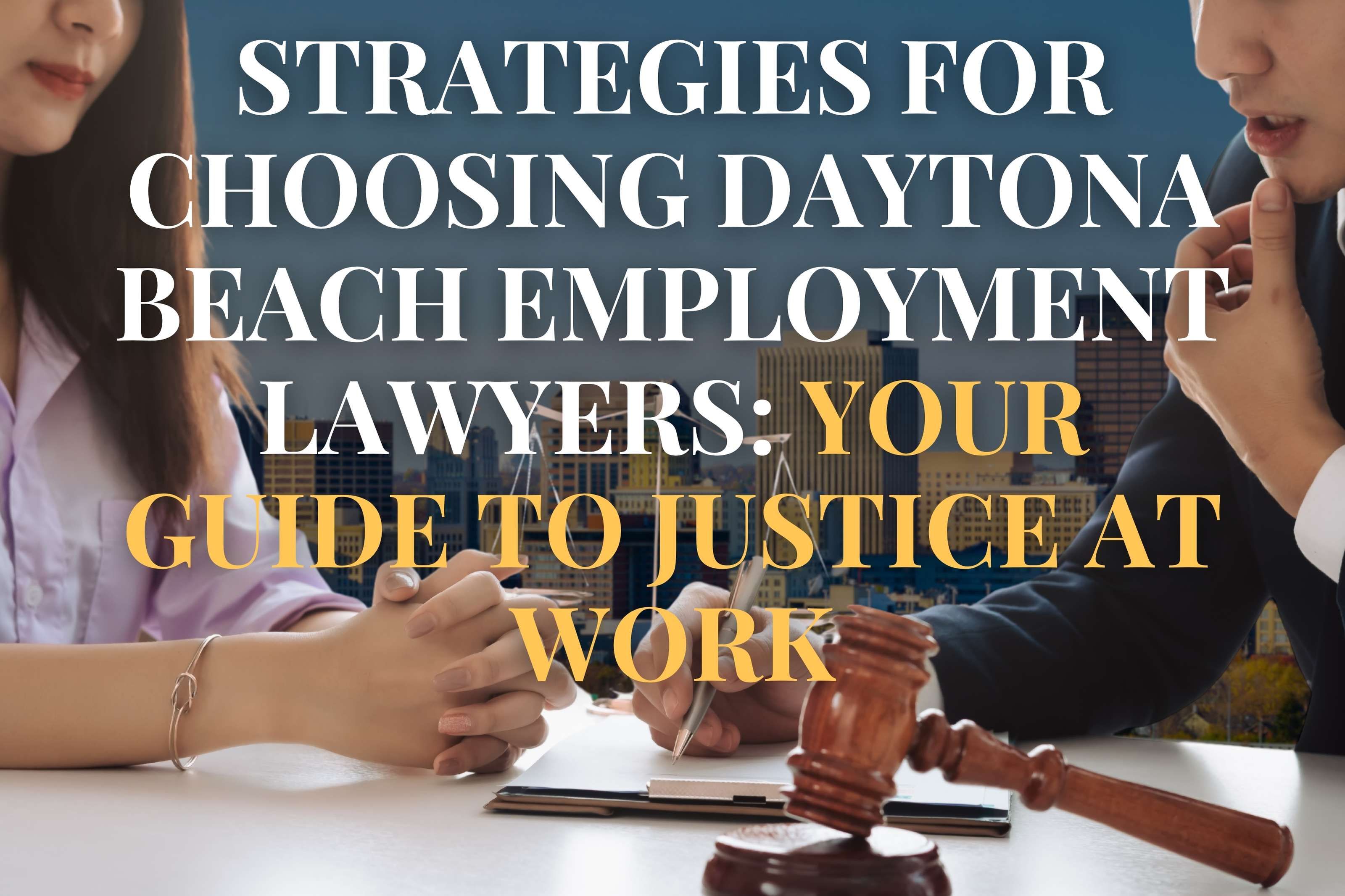 Strategies for Choosing Daytona Beach Employment Lawyers: Your Guide to Justice at Work