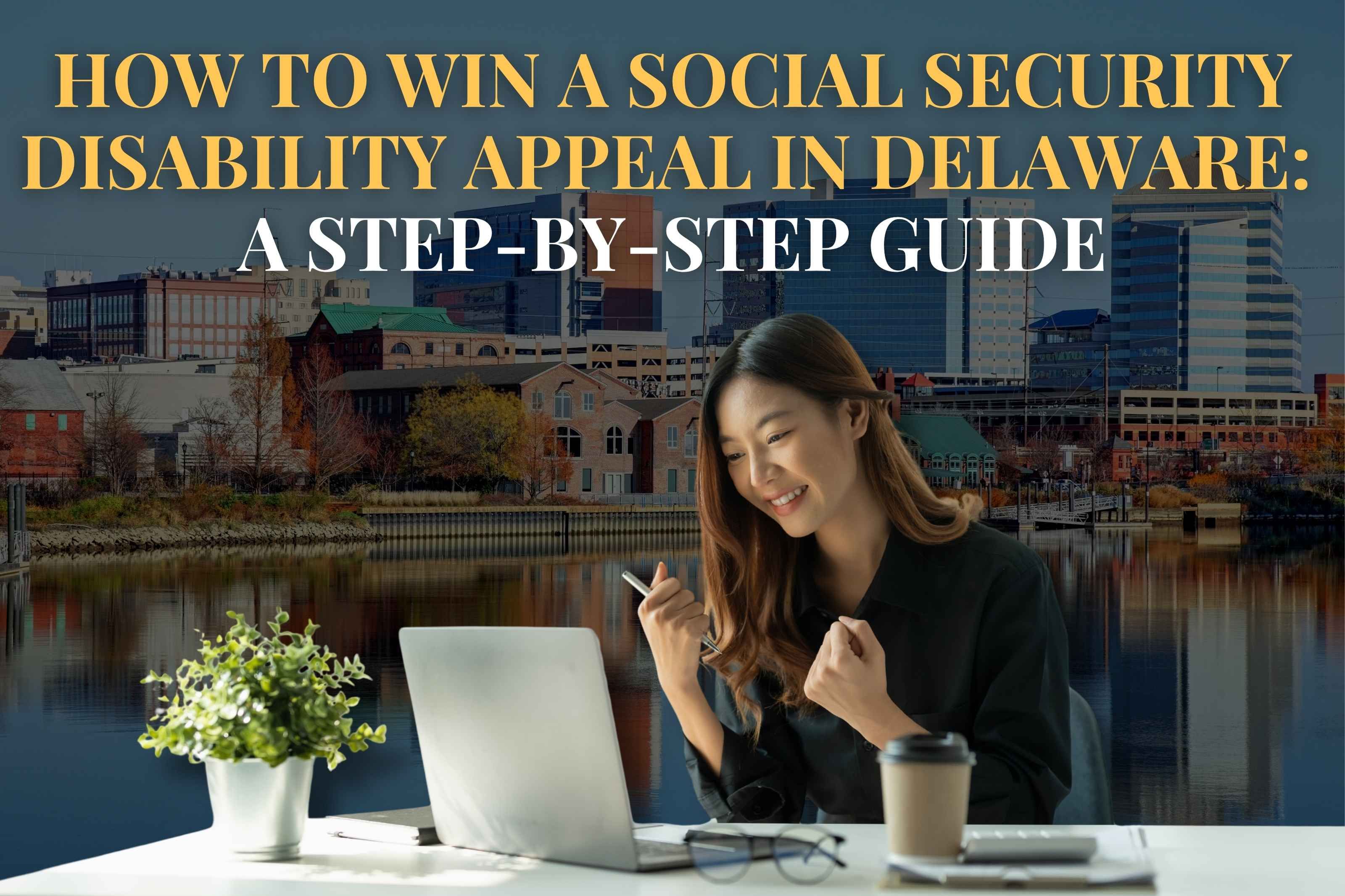 How to Win a Social Security Disability Appeal in Delaware: A Step-by-Step Guide