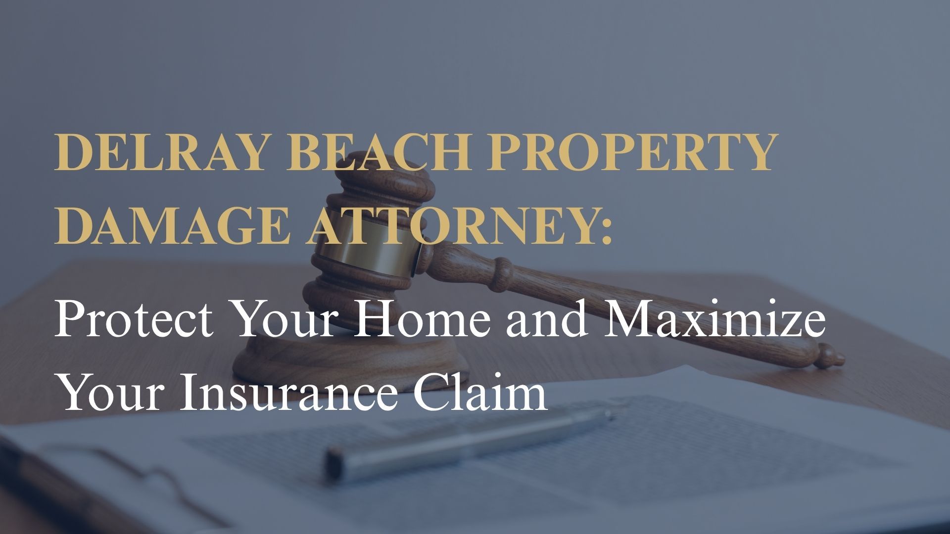 Delray Beach Property Damage Attorney: Protect Your Home and Maximize Your Insurance Claim