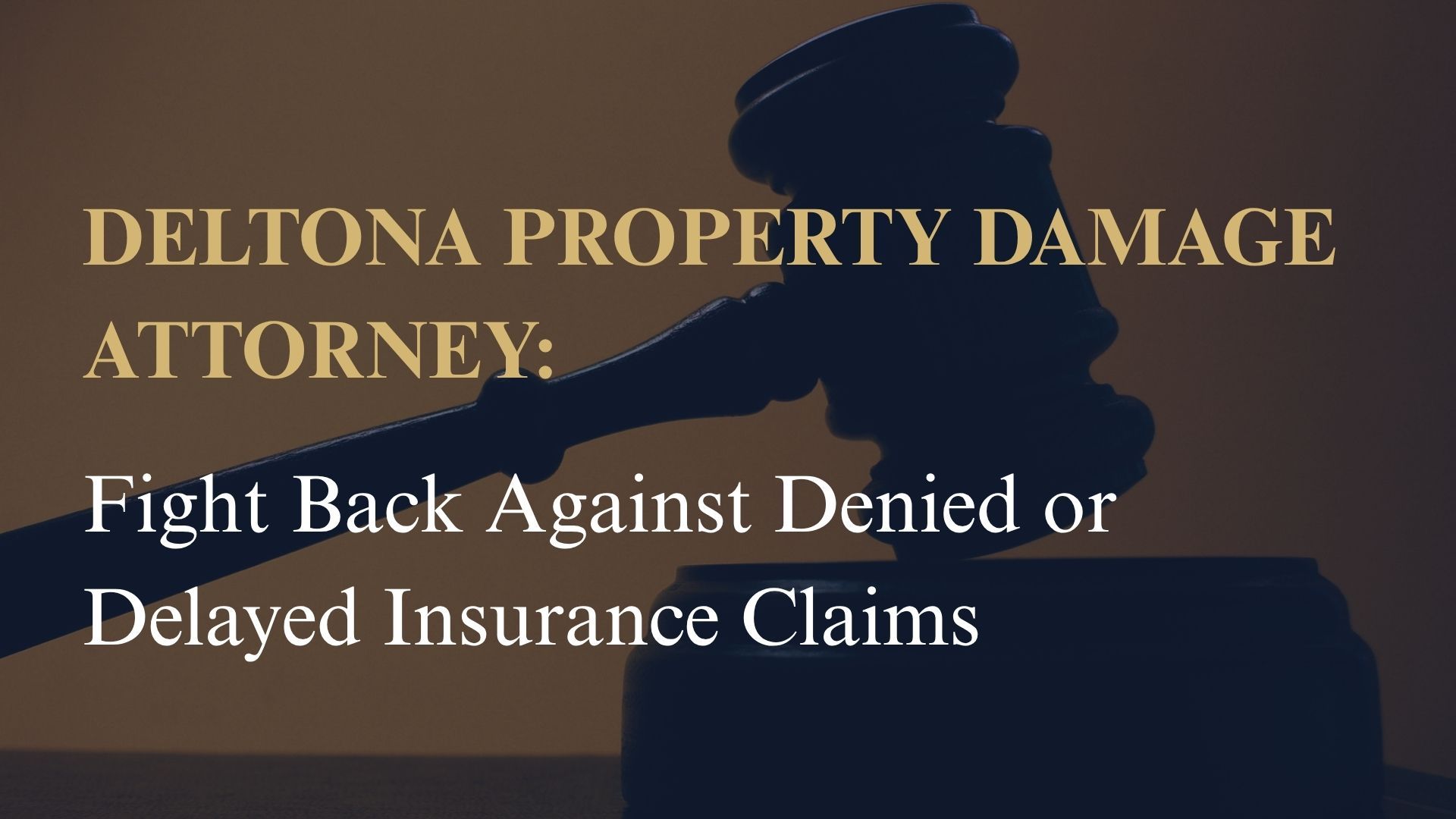 Deltona Property Damage Attorney Fight Back Against Denied or Delayed Insurance Claims