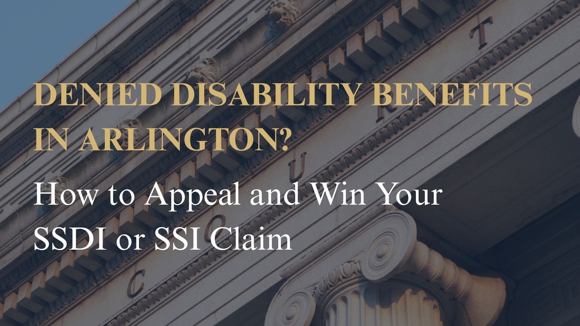 Denied Disability Benefits in Arlington? How to Appeal and Win Your SSDI or SSI Claim